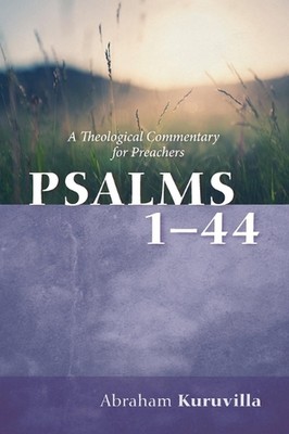 Psalms 1-44: A Theological Commentary for Preachers by Abraham Kuruvilla Hardcov