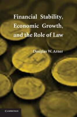 Financial Stability, Economic Growth, and the Role of Law by Douglas W Arner