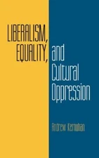 Liberalism, Equality, and Cultural Oppression by Andrew Kernohan