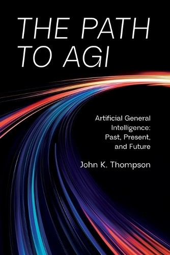 The Path to AGI: Artificial General Intelligence Past, Present, and ...