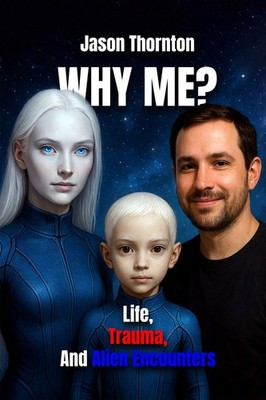 Why Me ?: Life, Trauma And Alien Encounters by Jason Thornton Paperback Book
