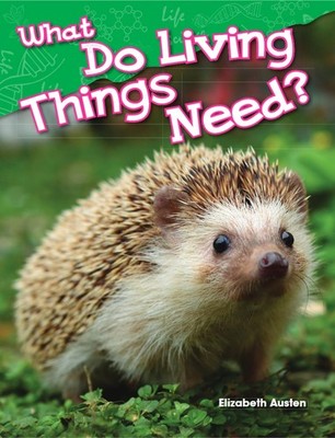 What Do Living Things Need? (Science Readers: Content and Literacy) - Elizab...