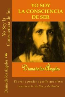 Yo Soy La Consciencia De Ser: T? Eres Y Puedes Aquello Que Tienes Conscienc...