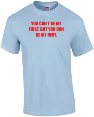 #ad #ad YOU CAN#x27;T BE MY FIRST BUT YOU CAN BE MY NEXT. Shirt $21.99
