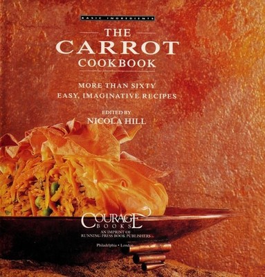 The Carrot Cookbook: More Than Sixty Easy, Imaginative Recipes (Basic Ingredient