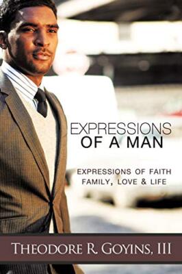 Expressions of a Man: Expressions of Faith, Family, Love & Life by Theodore ...