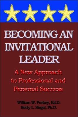 Becoming an Invitational Leader: A New Approach to Professional and Personal Su