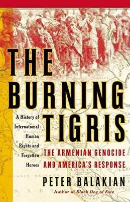 The Burning Tigris: The Armenian Genocide and America's Response by Balakian, P