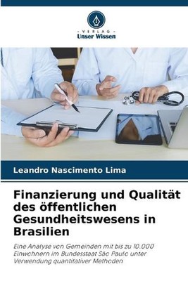 Finanzierung und Qualitt des ffentlichen Gesundheitswesens in Brasilien by Leand