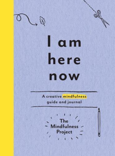 I Am Here Now: A Creative Mindfulness Guide and Journal , The Mindfulness Projec - Picture 1 of 1