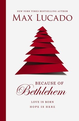 Because of Bethlehem: Love Is Born, Hope Is Here - hardcover Lucado, Max