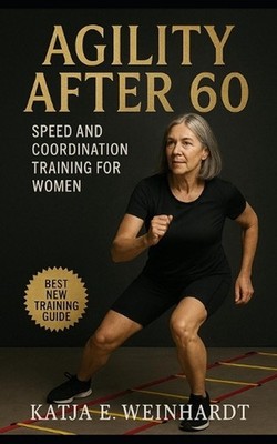 Agility After 60: Speed and Coordination Training for Women: Build Balance, Conf