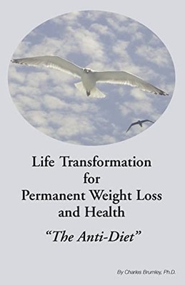 Life Transformation for Permanent Weight Loss and Health: ''The Anti-Diet''