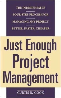 Just Enough Project Management: The Indispensable Four-step Process for Managing
