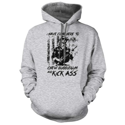 I have come here to chew bubblegum and kick ass! HOODIE!!!!