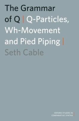 Grammar of Q : Q-Particles, Wh-Movement, and Pied-Piping, Hardcover by Cable,...