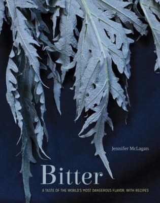 Bitter : A Taste of the World's Most Dangerous Flavor, with Recip