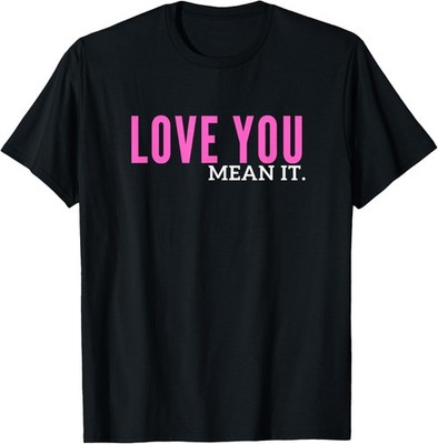 Love You Mean It T-Shirt