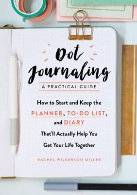 Dot Journaling--A Practical Guide : How to Start and Keep the Planner, to-Do...