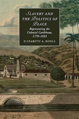Slavery and the Politics of Place Representing the Colonial Caribbean, 1770–1833