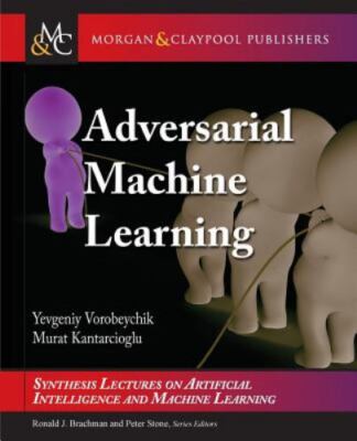 Adversarial Machine Learning by Vorobeychik, Yevgeniy; Kantarcioglu, Murat