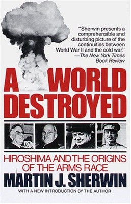 A World Destroyed : Hiroshima and the Origins of the Arms Race Pa