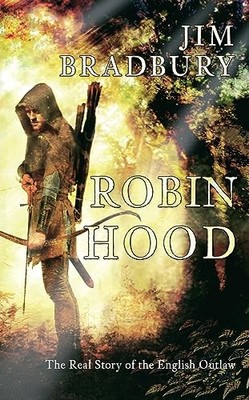 Robin Hood: The Real Story of the English Outlaw by Bradbury, Jim 144560860X