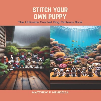 Stitch Your Own Puppy The Ultimate Crochet Dog Patterns Book Matt