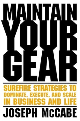 Maintain Your Gear: Surefire Strategies to Dominate, Execute, and Scale in Busi