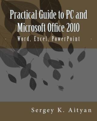 Practical Guide To Pc And Microsoft Office 2010: Word, Excel, Powerpoint