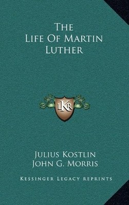 THE LIFE OF MARTIN LUTHER By Julius Kostlin & John G. Morris - Hardcover **NEW**