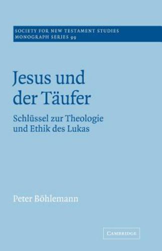 Jesus und der Taufer Schlüssel zur Theologie und Ethik des Lukas … 9780521018920