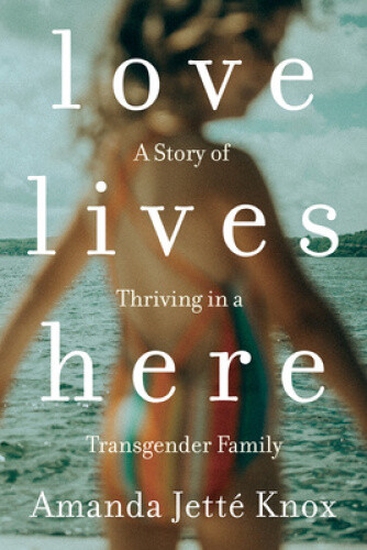Thumbnail - Love Lives Here: A Story Of Thriving In A Transgender Family