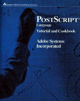 POSTSCRIPT LANGUAGE TUTORIAL AND COOKBOOK By Adobe Systems Inc.