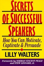Secrets Successful Speakers: How You Can Motivate, Captivate, and