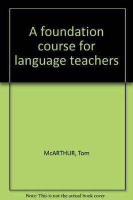 A foundation course for language teachers,Tom McARTHUR