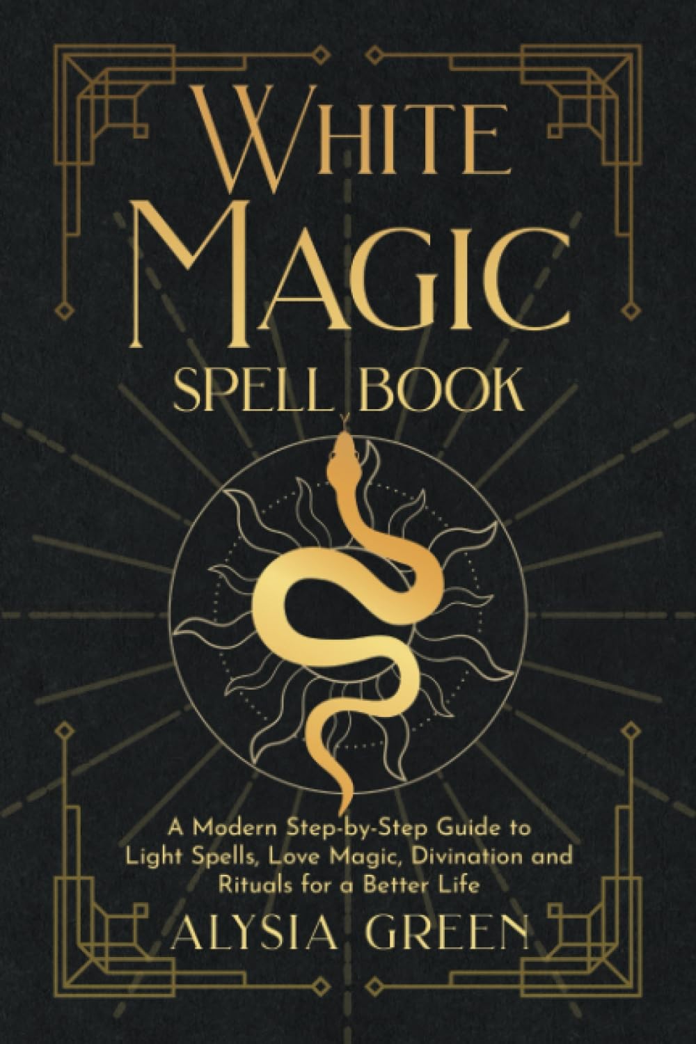 White Magic Spell Book: A Modern Step-by-Step Guide to Light Spells, Love Magic