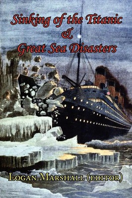 Sinking of the Titanic and Great Sea Disasters - As Told by First Hand...