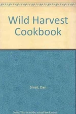 Wild Harvest Cookbook - Paperback By Small, Dan - GOOD