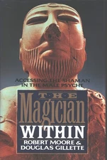 The Magician Within: Accessing the Shaman in the Male Psyche by Robert Moore