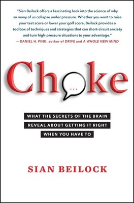 Choke: What the Secrets of the Brain Reveal About Getting It Right When You ...