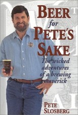 Beer for Pete's Sake : The Wicked Adventures of a Brewing Maveric