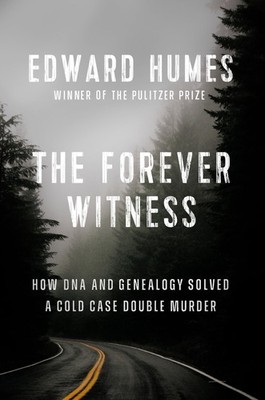 The Forever Witness: How DNA and Genealogy Solved a Cold Case Double Murder ...