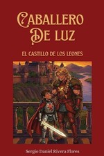Caballero de Luz: El castillo de los leones by Sergio Daniel Rivera Flores (Span