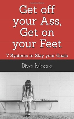 Get off your Ass, Get on your Feet: 7 Systems to Slay your Goals
