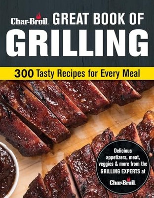 Char-Broil Big Book of Grilling: 200 Tasty Recipes for Every Meal by Creative H