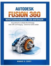 Autodesk Fusion 360 Benutzerhandbuch Fr Anfnger: Ein praktischer Leitfaden f r 3