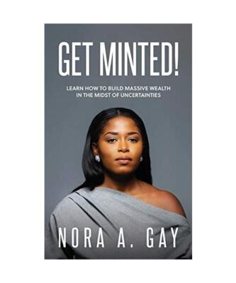 Get Minted!: Learn To Build Massive Wealth In The Midst of Uncertainties, Nora A
