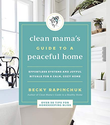 Clean Mama's Guide to a Peaceful Home: Effortless Systems and Joyful Rituals fo