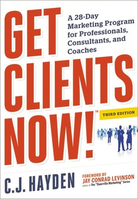 Get Clients Now! (TM): A 28-Day Marketing Program for Professionals, Consult...